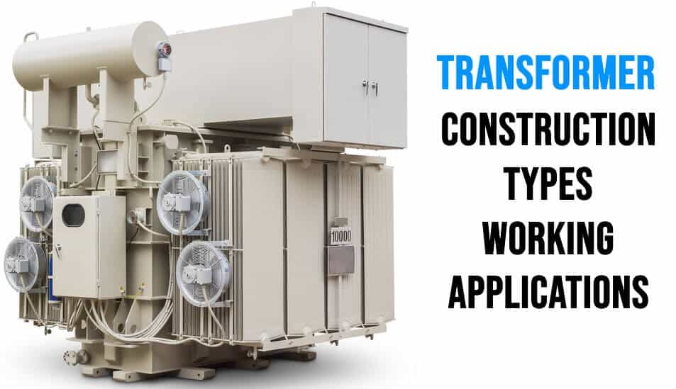 What is a Transformer, Its Types, Construction, Working, & Applications