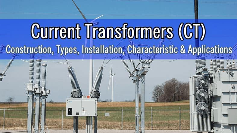 Current Transformers (CT) - Construction, Types, Installation, Characteristic & Applications 